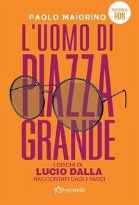 Cover L' uomo di Piazza Grande. I dischi di Lucio Dalla raccontati dagli amici