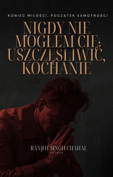Nigdy Nie Moglem Cie Uszczesliwic, Kochanie (eBook, ePUB)