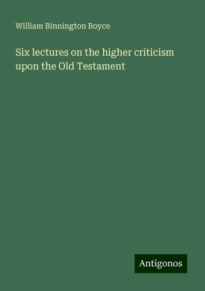 Six lectures on the higher criticism upon the Old Testament Six lectures on the higher criticism upon the Old Testament