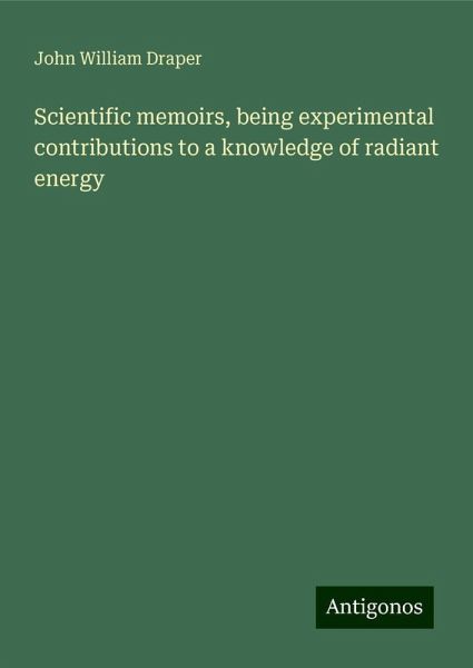 Scientific memoirs, being experimental contributions to a knowledge of radiant energy