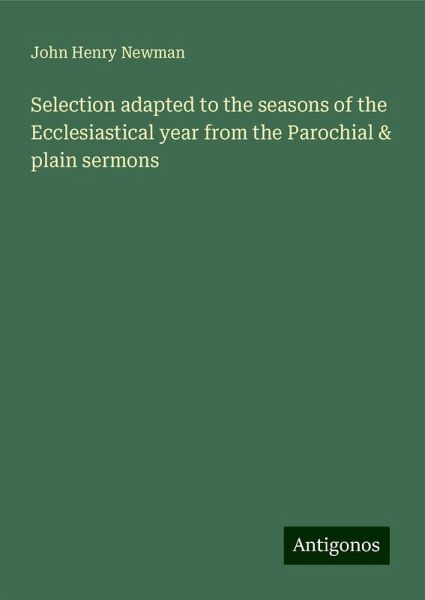 Selection adapted to the seasons of the Ecclesiastical year from the Parochial & plain sermons
