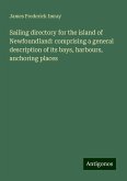 Sailing directory for the island of Newfoundland: comprising a general description of its bays, harbours, anchoring places Sailing directory for the island of Newfoundland: comprising a general description of its bays, harbours, anchoring places
