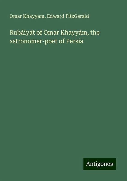 Rubáiyát of Omar Khayyám, the astronomer-poet of Persia