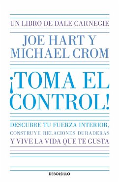 ¡Toma El Control! Descubre Tu Fuerza Interior, Construye Relaciones Duraderas Y Vive La Vida Que Te Gusta / Take Command - Carnegie, Dale; Hart, Joe; Crom, Michael