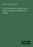 On the treatment of rupture of the female perineum: immediate and remote On the treatment of rupture of the female perineum: immediate and remote