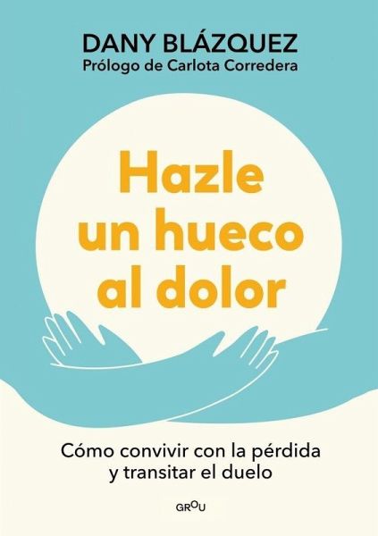 Hazle Un Hueco Al Dolor. Cómo Convivir Con La Pérdida Y Transitar El Duelo / Make Space for Grieving: How to Live with Loss and Navigate Grief Hazle Un Hueco Al Dolor. Cómo Convivir Con La Pérdida Y Transitar El Duelo / Make Space for Grieving: How to Live with Loss and Navigate Grief