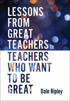 Lessons from Great Teachers to Teachers Who Want to Be Great - Ripley, Dale