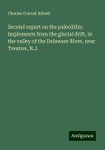 Second report on the paleolithic implements from the glacial drift, in the valley of the Delaware River, near Trenton, N.J. Second report on the paleolithic implements from the glacial drift, in the valley of the Delaware River, near Trenton, N.J.