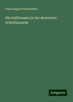 Die Gallicismen in der deutschen Schriftsprache - Brandstäter, Franz August