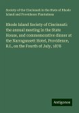 Rhode Island Society of Cincinnati: the annual meeting in the State House, and commemorative dinner at the Narragansett Hotel, Providence, R.I., on the Fourth of July, 1878 Rhode Island Society of Cincinnati: the annual meeting in the State House, and commemorative dinner at the Narragansett Hotel, Providence, R.I., on the Fourth of July, 1878