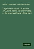 Scriptural refutation of the errors of Rev. Canon Farrar in his recent writings on the future punishment of the wicked Scriptural refutation of the errors of Rev. Canon Farrar in his recent writings on the future punishment of the wicked