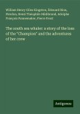 The south sea whaler: a story of the loss of the "Champion" and the adventures of her crew The south sea whaler: a story of the loss of the "Champion" and the adventures of her crew