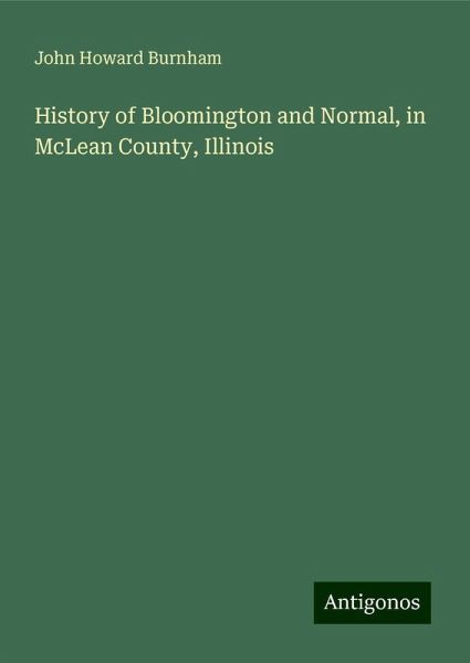 History of Bloomington and Normal, in McLean County, Illinois History of Bloomington and Normal, in McLean County, Illinois