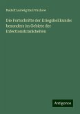 Die Fortschritte der Kriegsheilkunde: besonders im Gebiete der Infectionskrankheiten Die Fortschritte der Kriegsheilkunde: besonders im Gebiete der Infectionskrankheiten