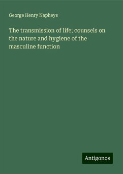 The transmission of life; counsels on the nature and hygiene of the masculine function - Napheys, George Henry