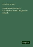 Die Selbstzersetzung des Christentums und die Religion der Zukunft Die Selbstzersetzung des Christentums und die Religion der Zukunft