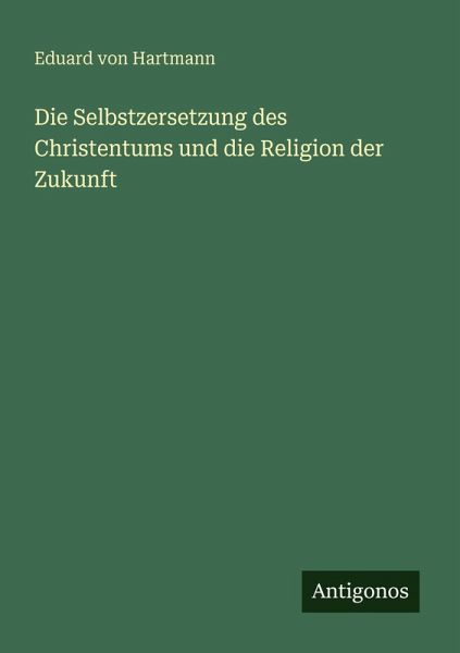 Die Selbstzersetzung des Christentums und die Religion der Zukunft