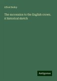 The succession to the English crown. A historical sketch The succession to the English crown. A historical sketch