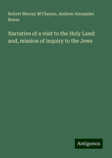 Narrative of a visit to the Holy Land: and, mission of inquiry to the Jews Narrative of a visit to the Holy Land: and, mission of inquiry to the Jews