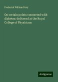 On certain points connected with diabetes: delivered at the Royal College of Physicians On certain points connected with diabetes: delivered at the Royal College of Physicians
