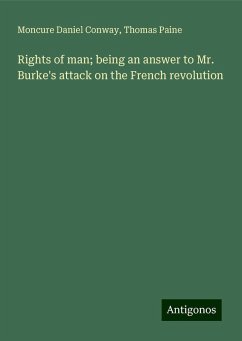 Rights of man; being an answer to Mr. Burke's attack on the French revolution - Conway, Moncure Daniel; Paine, Thomas