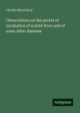 Observations on the period of incubation of scarlet fever and of some other diseases Observations on the period of incubation of scarlet fever and of some other diseases