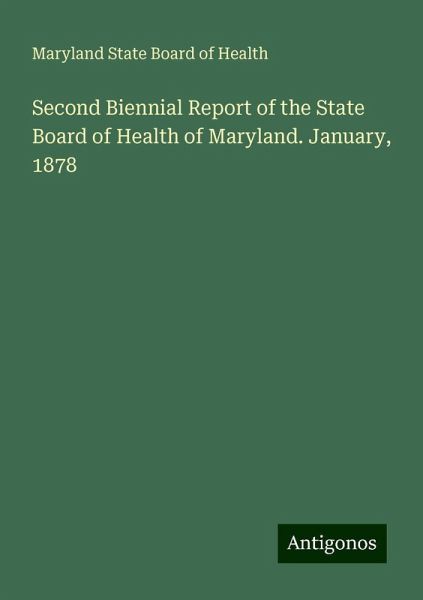 Second Biennial Report of the State Board of Health of Maryland. January, 1878 Second Biennial Report of the State Board of Health of Maryland. January, 1878