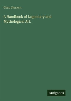 A Handbook of Legendary and Mythological Art. - Clement, Clara