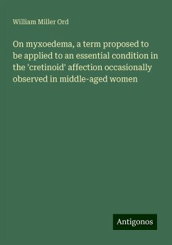 On myxoedema, a term proposed to be applied to an essential condition in the 'cretinoid' affection occasionally observed in middle-aged women - Ord, William Miller
