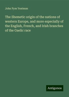 The Shemetic origin of the nations of western Europe, and more especially of the English, French, and Irish branches of the Gaelic race - Yeatman, John Pym