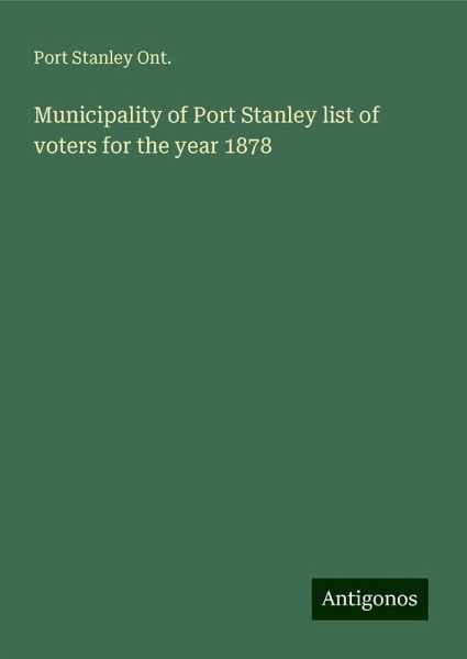 Municipality of Port Stanley list of voters for the year 1878 Municipality of Port Stanley list of voters for the year 1878
