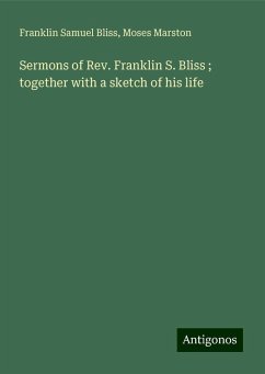 Sermons of Rev. Franklin S. Bliss ; together with a sketch of his life - Bliss, Franklin Samuel; Marston, Moses