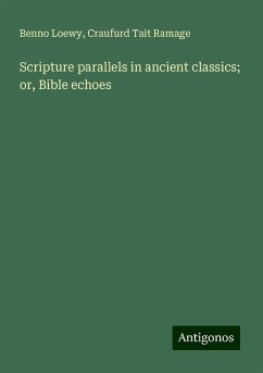 Scripture parallels in ancient classics; or, Bible echoes - Loewy, Benno; Ramage, Craufurd Tait