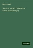 The spirit world: its inhabitants, nature, and philosophy The spirit world: its inhabitants, nature, and philosophy