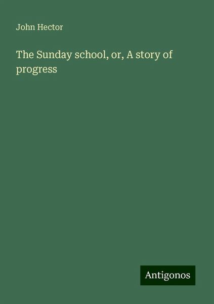 The Sunday school, or, A story of progress The Sunday school, or, A story of progress