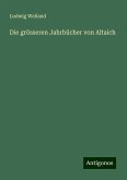 Die grösseren Jahrbücher von Altaich Die grösseren Jahrbücher von Altaich
