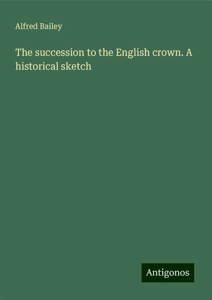 The succession to the English crown. A historical sketch