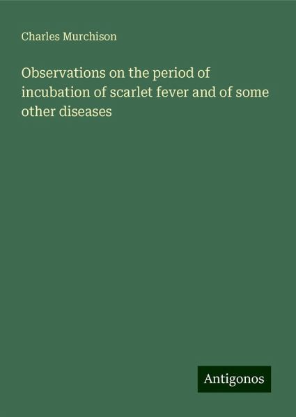 Observations on the period of incubation of scarlet fever and of some other diseases Observations on the period of incubation of scarlet fever and of some other diseases