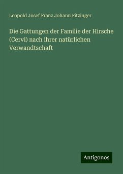 Die Gattungen der Familie der Hirsche (Cervi) nach ihrer natürlichen Verwandtschaft - Fitzinger, Leopold Josef Franz Johann