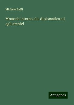 Mrmorie intorno alla diplomatica ed agli archivi - Baffi, Michele