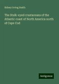 The Stalk-eyed crustaceans of the Atlantic coast of North America north of Cape Cod The Stalk-eyed crustaceans of the Atlantic coast of North America north of Cape Cod