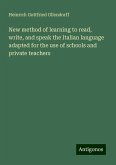 New method of learning to read, write, and speak the Italian language adapted for the use of schools and private teachers New method of learning to read, write, and speak the Italian language adapted for the use of schools and private teachers