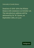 Sessions of 1878-1879: the Winter Season will commence on October 1st. The introductory address will be delivered by Dr. W. Dyson, on September 30th, at 4 p.m Sessions of 1878-1879: the Winter Season will commence on October 1st. The introductory address will be delivered by Dr. W. Dyson, on September 30th, at 4 p.m