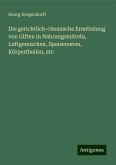 Die gerichtlich-chemische Ermittelung von Giften in Nahrungsmitteln, Luftgemischen, Speiseresten, Körpertheilen, etc