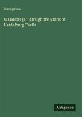 Wanderings Through the Ruins of Heidelberg Castle
