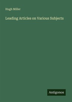 Leading Articles on Various Subjects - Miller, Hugh