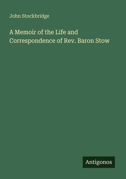 A Memoir of the Life and Correspondence of Rev. Baron Stow