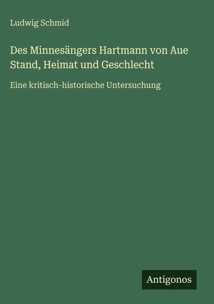 Des Minnesängers Hartmann von Aue Stand, Heimat und Geschlecht Des Minnesängers Hartmann von Aue Stand, Heimat und Geschlecht