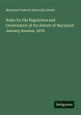 Rules for the Regulation and Government of the Senate of Maryland. January Session, 1878 Rules for the Regulation and Government of the Senate of Maryland. January Session, 1878