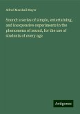 Sound: a series of simple, entertaining, and inexpensive experiments in the phenomena of sound, for the use of students of every age